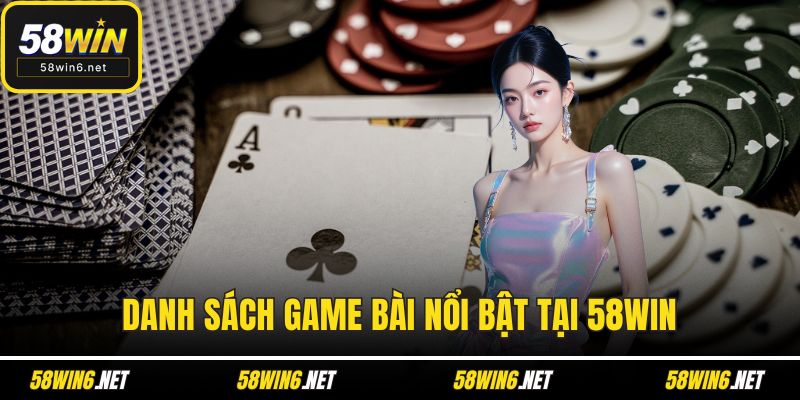 Danh sách game bài nổi bật tại 58WIN