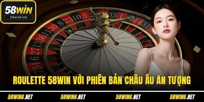 Roulette 58WIN với phiên bản châu Âu ấn tượng